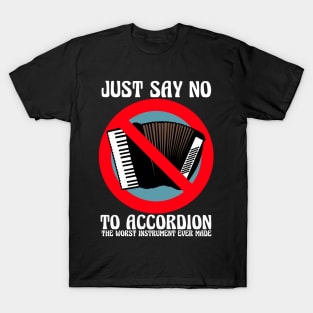 JUST SAY NO To Accordion The Worst Instrument Ever Made T-Shirt